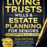 Living Trusts, Wills & Estate Planning for Seniors - The Complete 3-in-1 Guide: Protect Your Assets, Avoid Probate & Create an Estate Plan Without Costly Lawyers or Family Drama (+Will & Trust Forms)