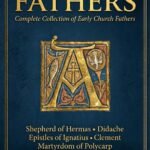 The Apostolic Fathers: Complete Collection of Early Church Fathers, Including Shepherd of Hermas, Didache, Epistles of Ignatius, Martyrdom of Polycarp, Clement, Barnabas, Diognetus and Commentary